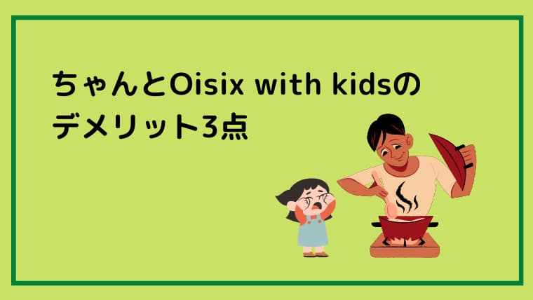 ちゃんとOisix with kidsのデメリット3点の文字と右下に料理をしている女性と泣いている子どものイラスト